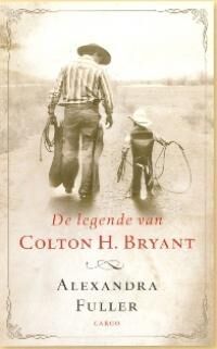 Alexandra Fuller – De legende van Colton H. Bryant