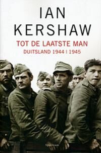 BOEKBERICHT – Ian Kershaw – ‘Tot de laatste man’ Duitsland 1944-1945