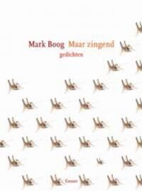 Dichter Mark Boog over zijn nieuwe bundel Maar zingend